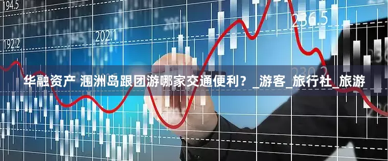 华融资产 涠洲岛跟团游哪家交通便利？_游客_旅行社_旅游