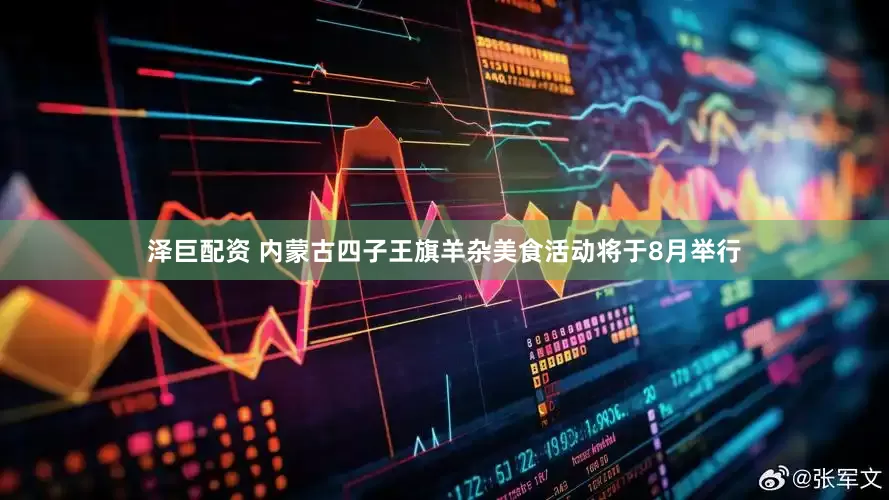 泽巨配资 内蒙古四子王旗羊杂美食活动将于8月举行