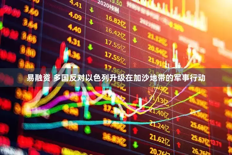 易融资 多国反对以色列升级在加沙地带的军事行动