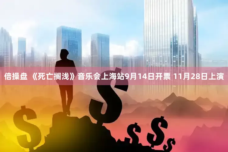 倍操盘 《死亡搁浅》音乐会上海站9月14日开票 11月28日上演